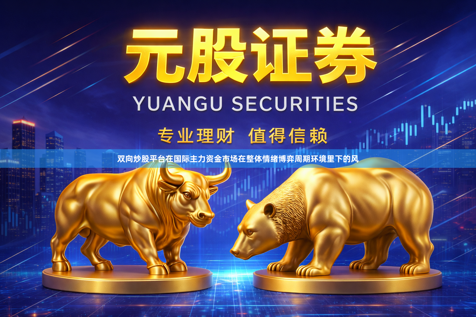 双向炒股平台在国际主力资金市场在整体情绪博弈周期环境里下的风